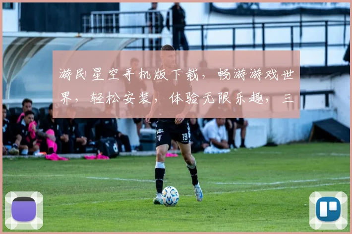 游民星空手机版下载，畅游游戏世界，轻松安装，体验无限乐趣，三步搞定