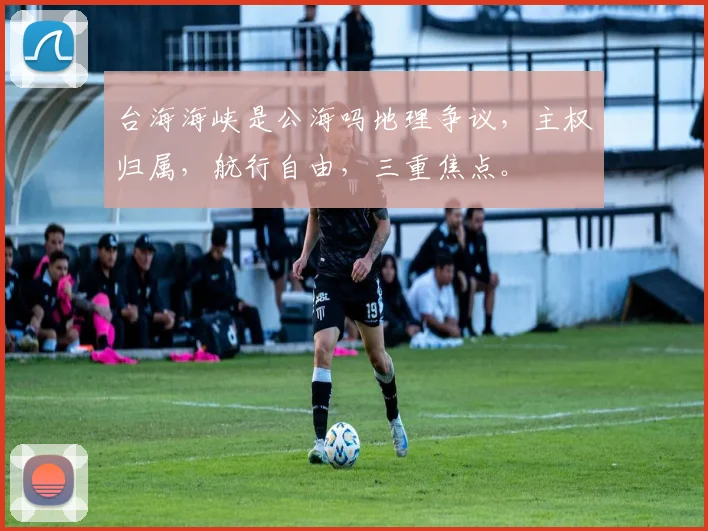 台海海峡是公海吗地理争议，主权归属，航行自由，三重焦点。